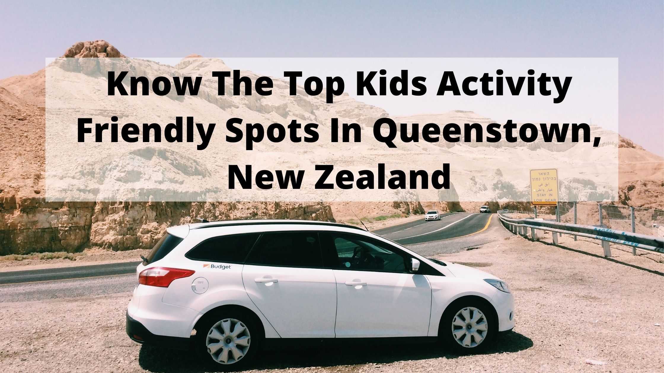 Know The Top Kids Activity Friendly Spots In QueensTown New Zealand